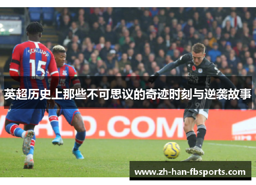 英超历史上那些不可思议的奇迹时刻与逆袭故事