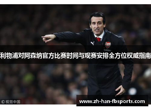 利物浦对阿森纳官方比赛时间与观赛安排全方位权威指南
