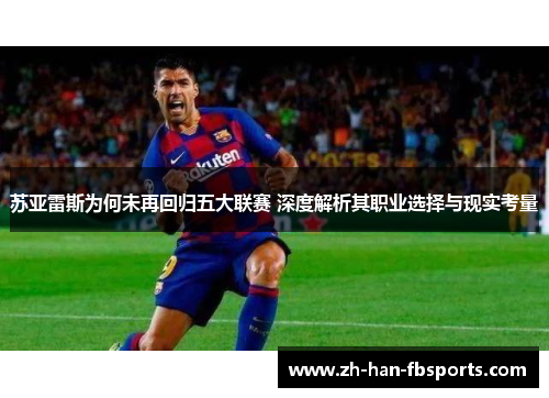 苏亚雷斯为何未再回归五大联赛 深度解析其职业选择与现实考量