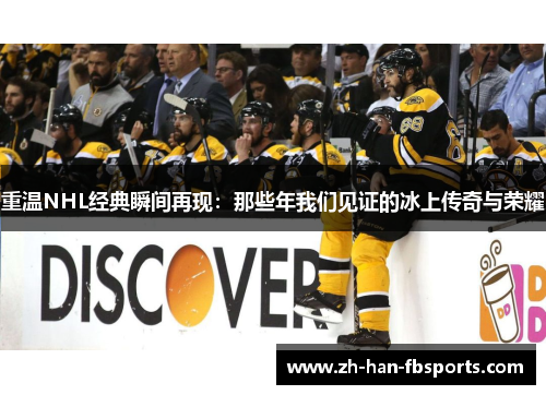 重温NHL经典瞬间再现：那些年我们见证的冰上传奇与荣耀