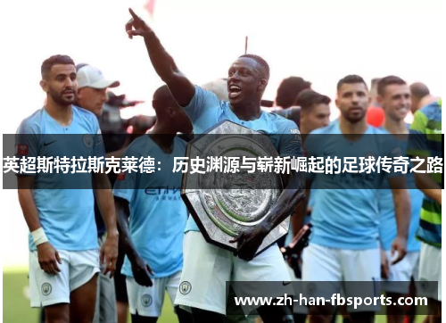 英超斯特拉斯克莱德:历史渊源与崭新崛起的足球传奇之路 英超斯特拉斯克莱德:历史渊源与崭新崛起的足球传奇之路