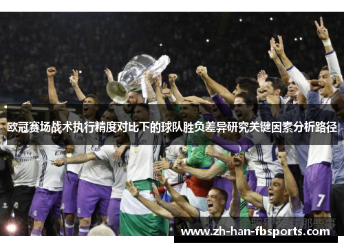 欧冠赛场战术执行精度对比下的球队胜负差异研究关键因素分析路径