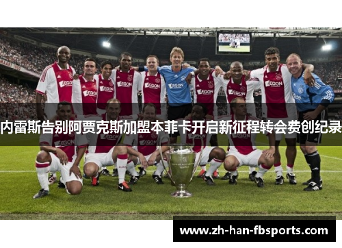内雷斯告别阿贾克斯加盟本菲卡开启新征程转会费创纪录 内雷斯告别阿贾克斯加盟本菲卡开启新征程转会费创纪录