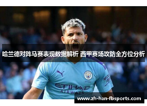 哈兰德对阵马赛表现数据解析 西甲赛场攻防全方位分析 哈兰德对阵马赛表现数据解析 西甲赛场攻防全方位分析