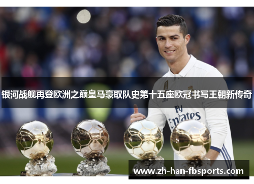 银河战舰再登欧洲之巅皇马豪取队史第十五座欧冠书写王朝新传奇