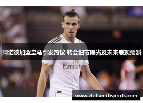 阿诺德加盟皇马引发热议 转会细节曝光及未来表现预测