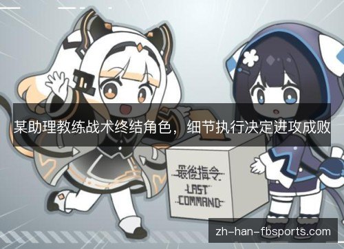 某助理教练战术终结角色,细节执行决定进攻成败 某助理教练战术终结角色,细节执行决定进攻成败